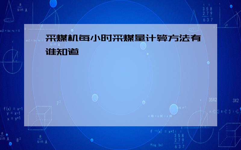 采煤机每小时采煤量计算方法有谁知道