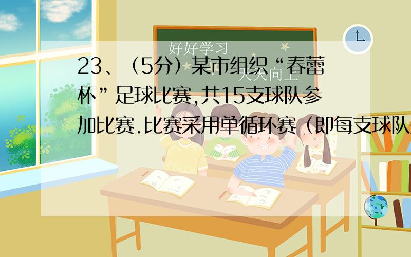 23、（5分）某市组织“春蕾杯”足球比赛,共15支球队参加比赛.比赛采用单循环赛（即每支球队要和其它球队进行一场比赛）.计分规则为打赢一场得3分,打平一场得1分,打输得0分.西山队输掉