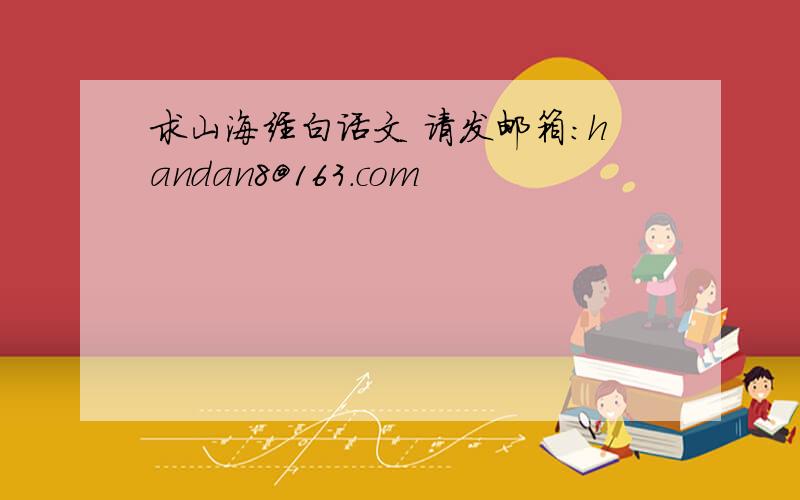 求山海经白话文 请发邮箱：handan8@163.com