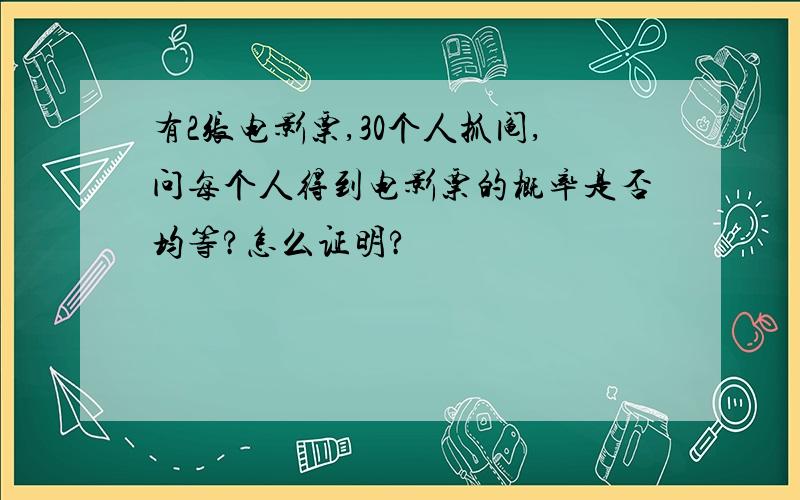 有2张电影票,30个人抓阄,问每个人得到电影票的概率是否均等?怎么证明?