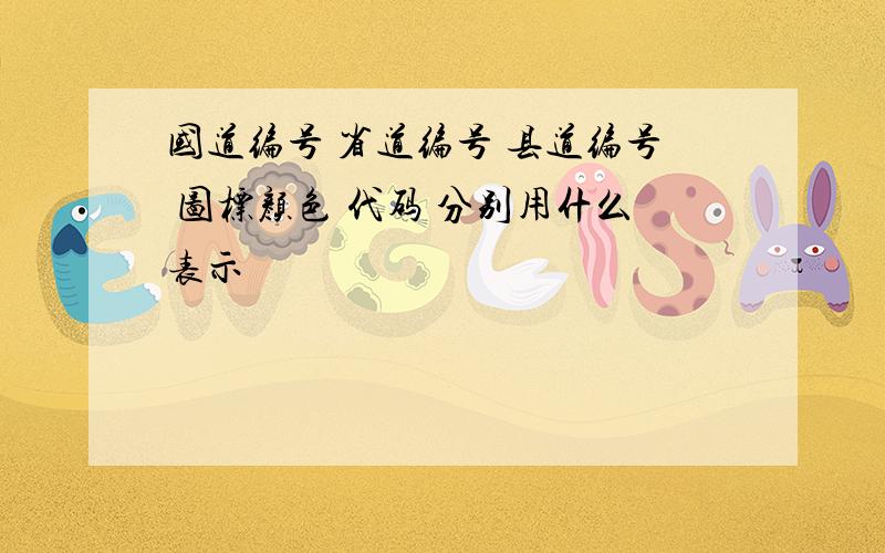 国道编号 省道编号 县道编号 图标颜色 代码 分别用什么表示