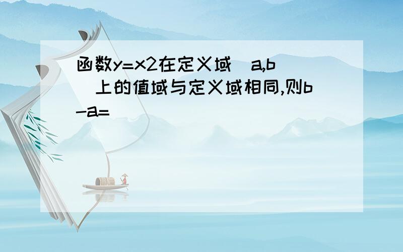 函数y=x2在定义域[a,b]上的值域与定义域相同,则b-a=