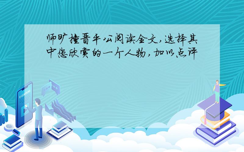 师旷撞晋平公阅读全文,选择其中您欣赏的一个人物,加以点评