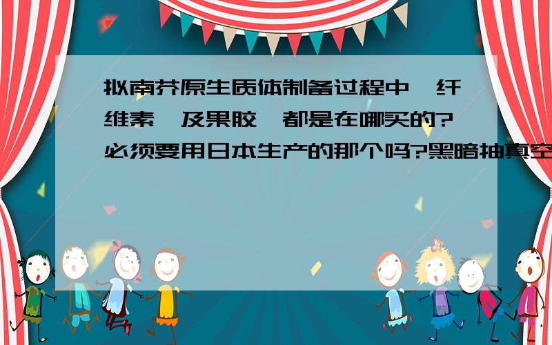 拟南芥原生质体制备过程中,纤维素酶及果胶酶都是在哪买的?必须要用日本生产的那个吗?黑暗抽真空的作用 是什么?酶解过程中需要在摇床上摇吗?还有原生质体连在一起怎么办?