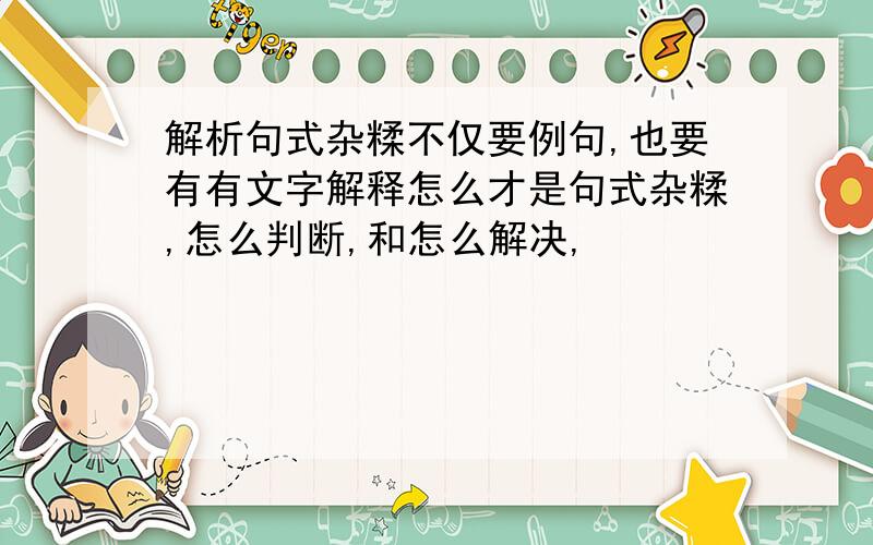 解析句式杂糅不仅要例句,也要有有文字解释怎么才是句式杂糅,怎么判断,和怎么解决,