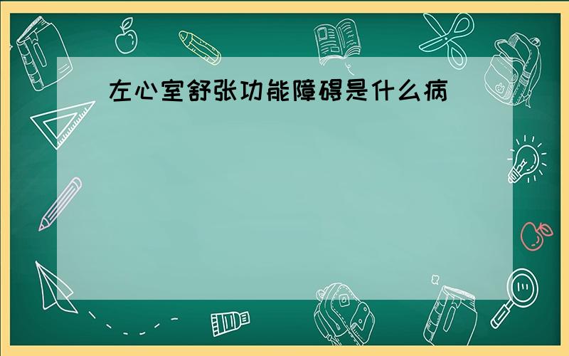 左心室舒张功能障碍是什么病