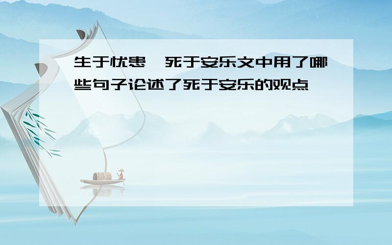 生于忧患,死于安乐文中用了哪些句子论述了死于安乐的观点