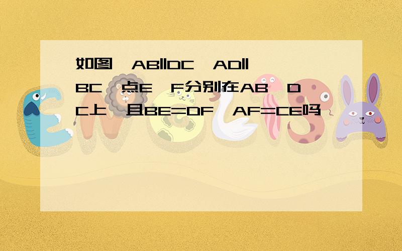 如图,AB||DC,AD||BC,点E、F分别在AB、DC上,且BE=DF,AF=CE吗