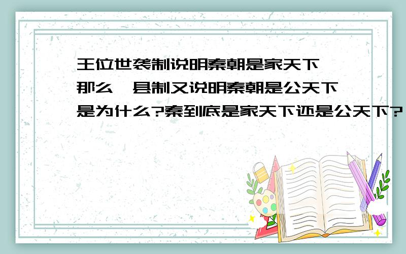 王位世袭制说明秦朝是家天下,那么郡县制又说明秦朝是公天下是为什么?秦到底是家天下还是公天下?