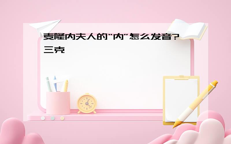 麦隆内夫人的“内”怎么发音?三克镭