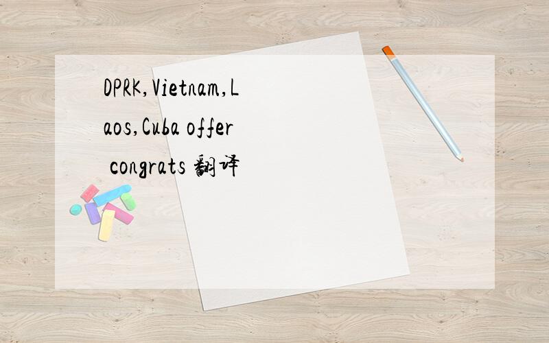 DPRK,Vietnam,Laos,Cuba offer congrats 翻译