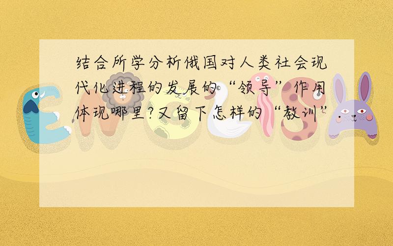 结合所学分析俄国对人类社会现代化进程的发展的“领导”作用体现哪里?又留下怎样的“教训”.