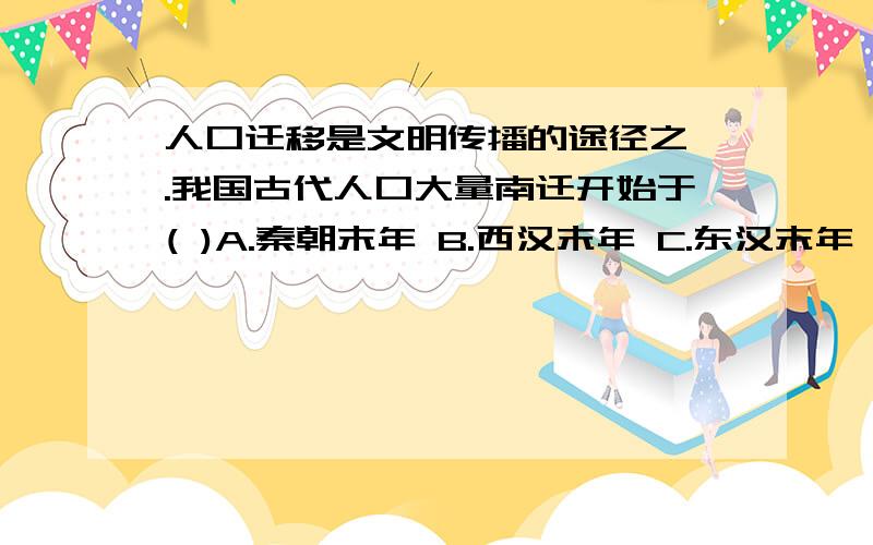 人口迁移是文明传播的途径之一.我国古代人口大量南迁开始于( )A.秦朝末年 B.西汉末年 C.东汉末年 D.西晋末年