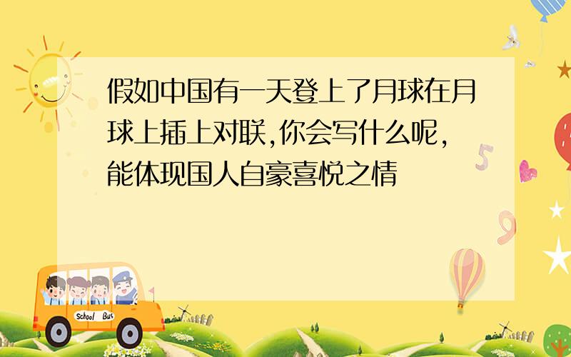 假如中国有一天登上了月球在月球上插上对联,你会写什么呢,能体现国人自豪喜悦之情