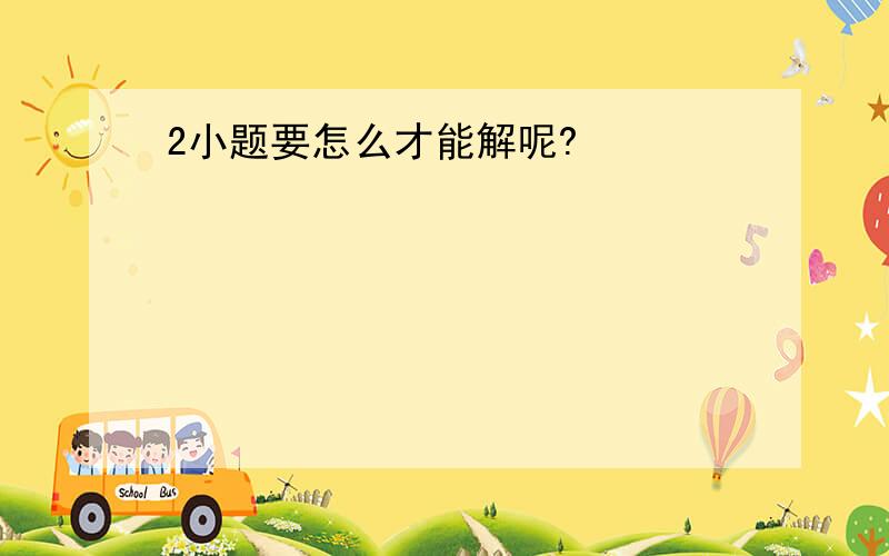 2小题要怎么才能解呢?