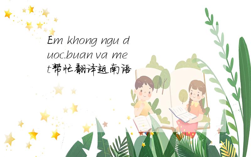 Em khong ngu duoc.buan va met帮忙翻译越南语