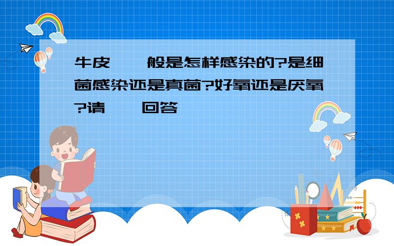 牛皮藓一般是怎样感染的?是细菌感染还是真菌?好氧还是厌氧?请一一回答