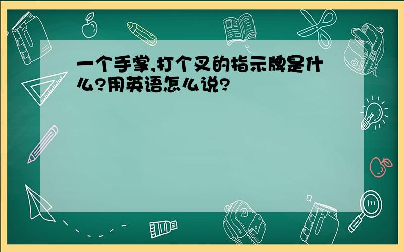 一个手掌,打个叉的指示牌是什么?用英语怎么说?