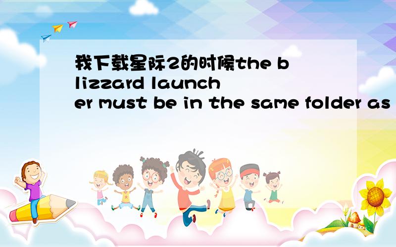 我下载星际2的时候the blizzard launcher must be in the same folder as a blizzard game该怎么办我家要断网了