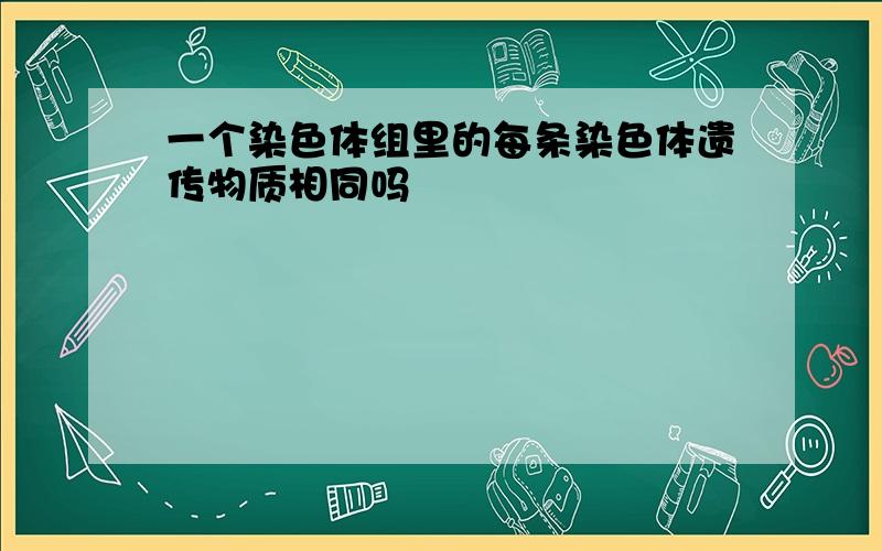 一个染色体组里的每条染色体遗传物质相同吗