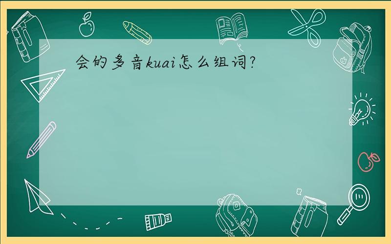 会的多音kuai怎么组词?