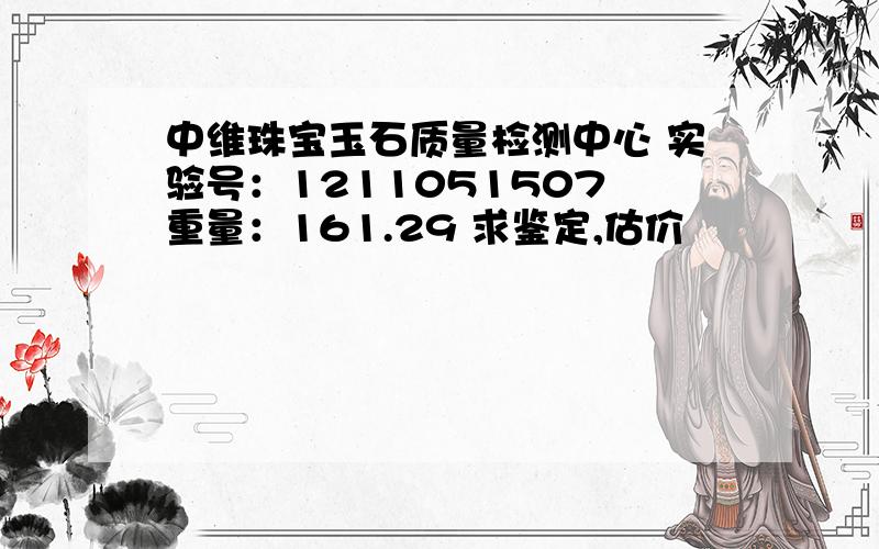 中维珠宝玉石质量检测中心 实验号：1211051507 重量：161.29 求鉴定,估价