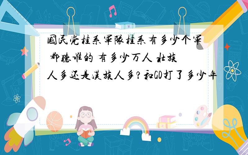 国民党桂系军队桂系有多少个军 都听谁的 有多少万人 壮族人多还是汉族人多?和GD打了多少年