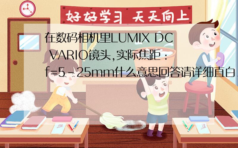 在数码相机里LUMIX DC VARIO镜头,实际焦距：f=5-25mm什么意思回答请详细直白.复制的请绕行.