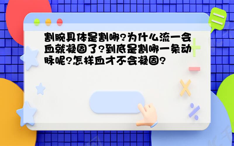 割腕具体是割哪?为什么流一会血就凝固了?到底是割哪一条动脉呢?怎样血才不会凝固?