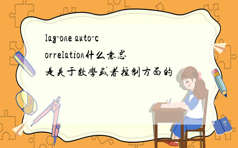 lag-one auto-correlation什么意思是关于数学或者控制方面的