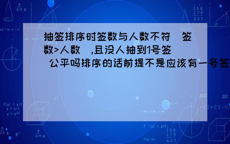 抽签排序时签数与人数不符（签数>人数）,且没人抽到1号签 公平吗排序的话前提不是应该有一号签吗？为什么公平？