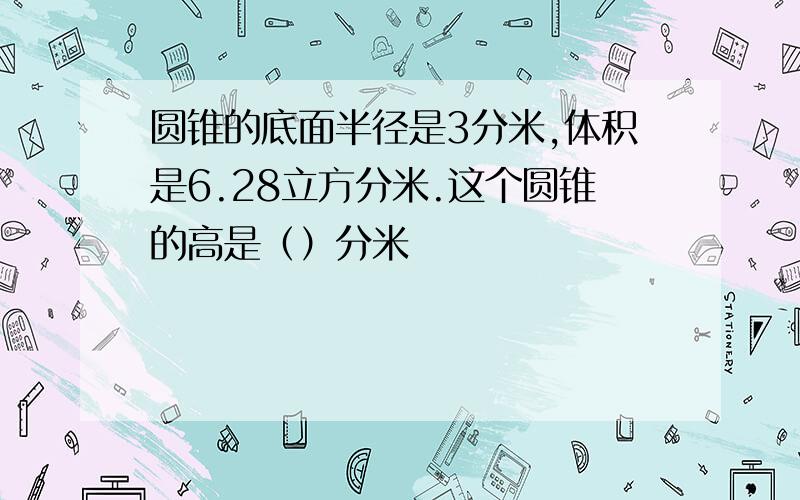 圆锥的底面半径是3分米,体积是6.28立方分米.这个圆锥的高是（）分米