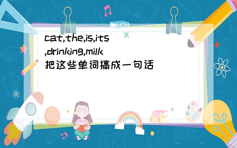 cat,the,is,its,drinking,milk把这些单词搞成一句话