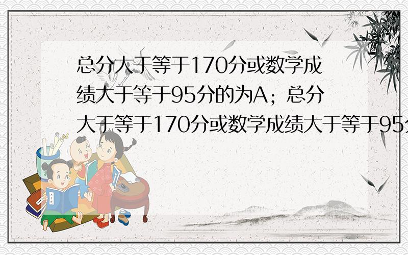 总分大于等于170分或数学成绩大于等于95分的为A；总分大于等于170分或数学成绩大于等于95分的为A；总分大于等于120，同时语文和数学成绩必须都大于等于60分的为B，否则为C。怎样用EXCEL解