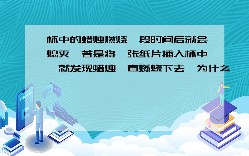 杯中的蜡烛燃烧一段时间后就会熄灭,若是将一张纸片插入杯中,就发现蜡烛一直燃烧下去,为什么