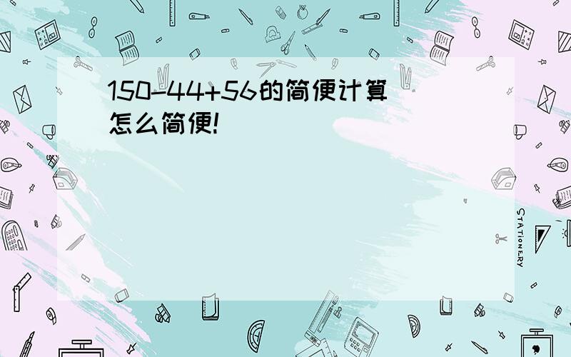 150-44+56的简便计算怎么简便!