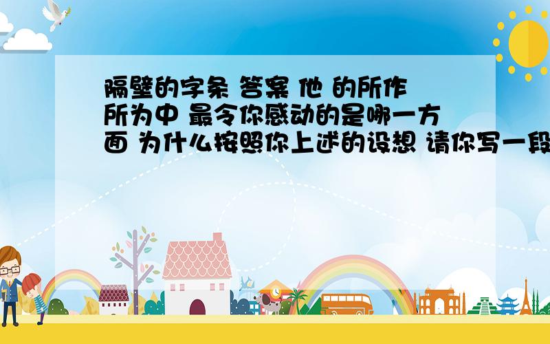 隔壁的字条 答案 他 的所作所为中 最令你感动的是哪一方面 为什么按照你上述的设想 请你写一段话做为文章的结尾以此来点明全文的主旨  他可能是什么样的人为什么迟迟不与我见面