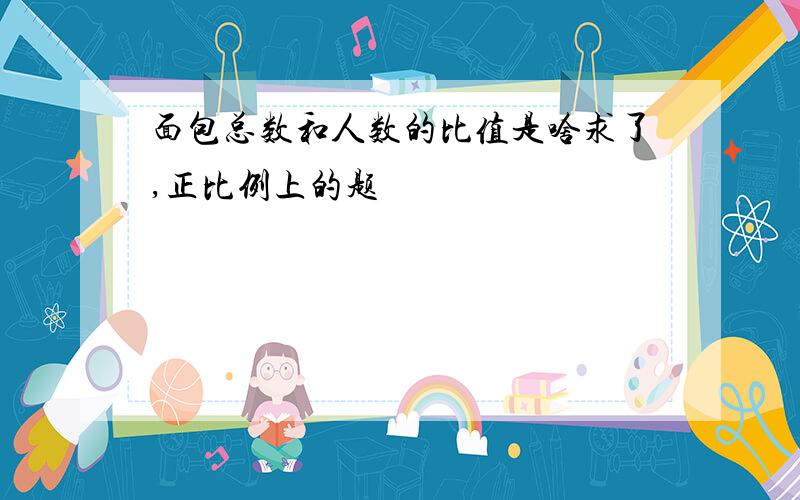 面包总数和人数的比值是啥求了,正比例上的题