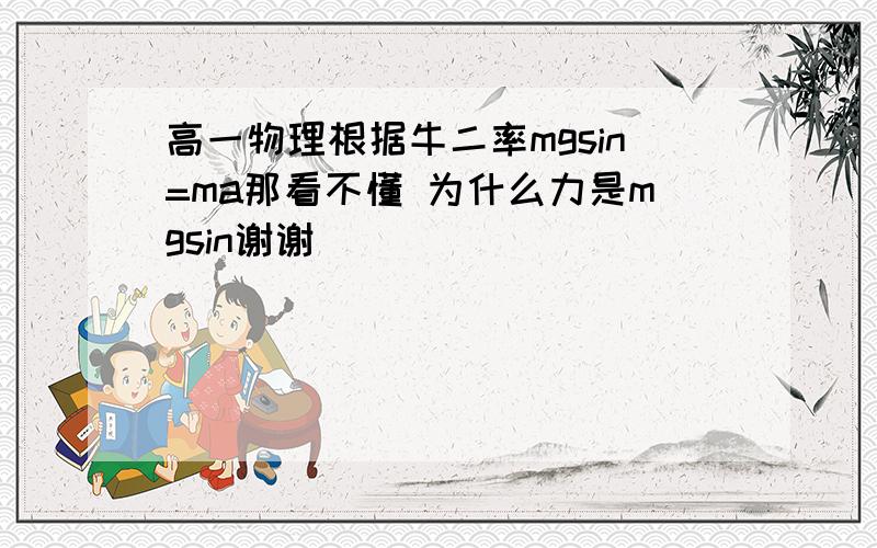 高一物理根据牛二率mgsin=ma那看不懂 为什么力是mgsin谢谢