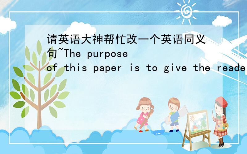 请英语大神帮忙改一个英语同义句~The purpose of this paper is to give the reader a glimpse into the financial stability of this organization.主要是give sb a glimpse into sth,这个短语可以用其他词或者短语代替吗?