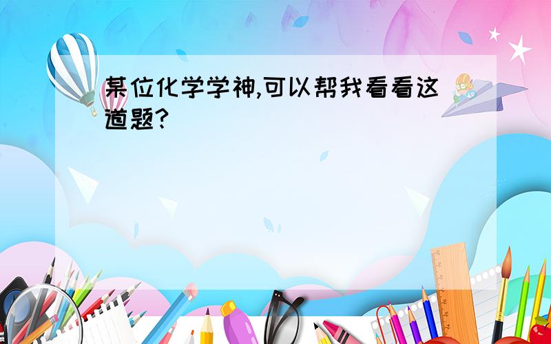 某位化学学神,可以帮我看看这道题?