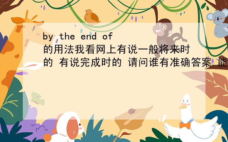 by the end of 的用法我看网上有说一般将来时的 有说完成时的 请问谁有准确答案.能举个例子吗