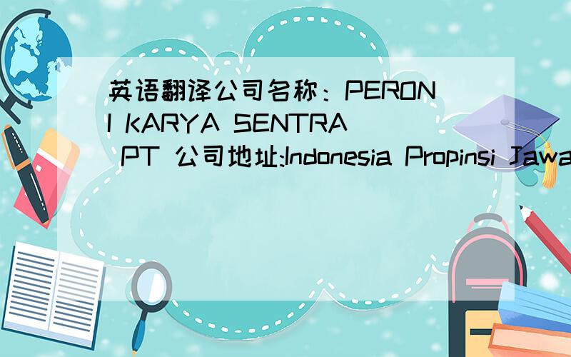 英语翻译公司名称：PERONI KARYA SENTRA PT 公司地址:Indonesia Propinsi Jawa Timur Mojokerto Ngoro Industry Persada K-5a