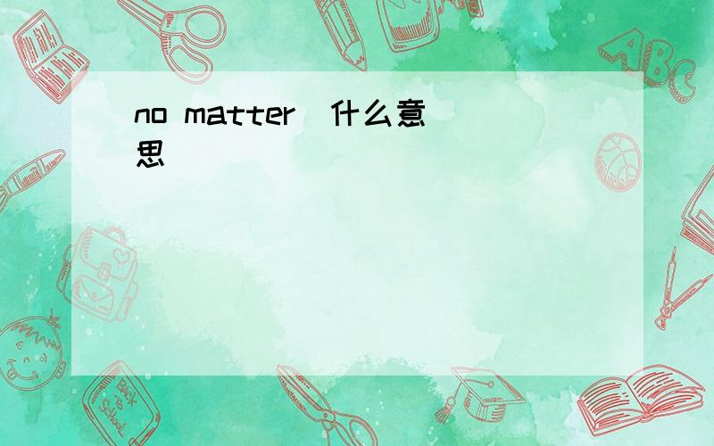 no matter  什么意思