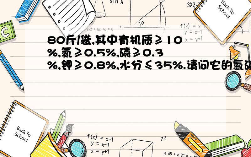 80斤/袋,其中有机质≥10%,氮≥0.5%,磷≥0.3%,钾≥0.8%,水分≤35%.请问它的氮磷钾的配合式