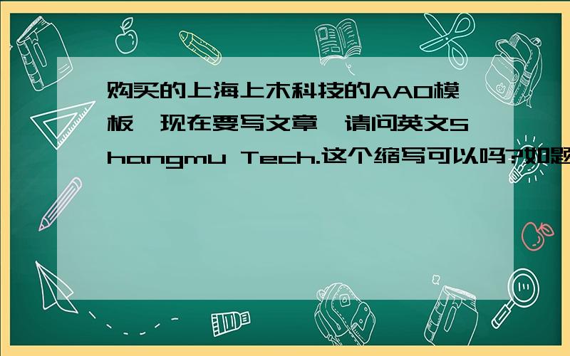 购买的上海上木科技的AAO模板,现在要写文章,请问英文Shangmu Tech.这个缩写可以吗?如题,我年前在上木科技买的AAO模板,现在有点成果,写文章需要写模板的出处,加上上木科技只要在文章里写他