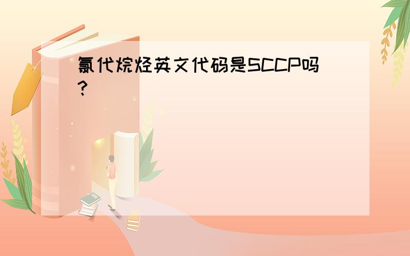 氯代烷烃英文代码是SCCP吗?