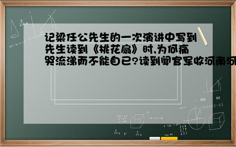 记梁任公先生的一次演讲中写到先生读到《桃花扇》时,为何痛哭流涕而不能自已?读到闻官军收河南河北时为和有张口大笑了