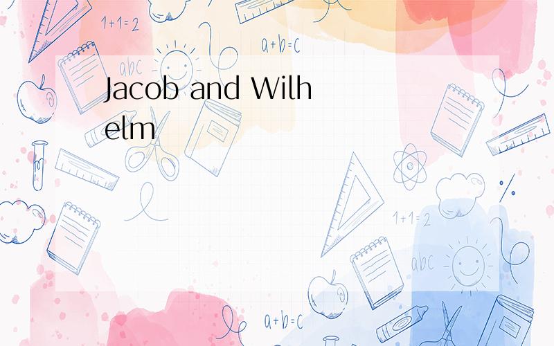 Jacob and Wilhelm