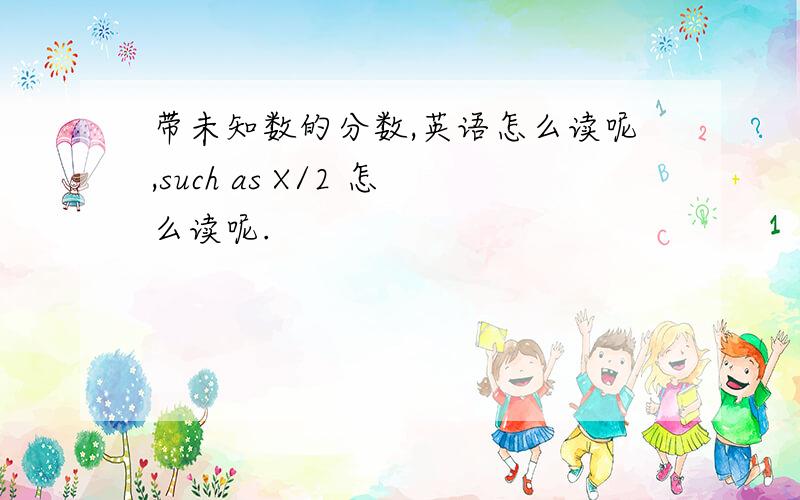 带未知数的分数,英语怎么读呢,such as X/2 怎么读呢.